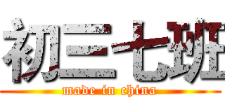 初三七班 (made in china)