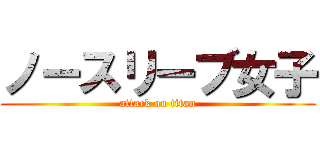 ノースリーブ女子 (attack on titan)