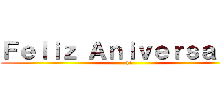 Ｆｅｌｉｚ Ａｎｉｖｅｒｓａｒｉｏ (11)