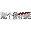 荒个你的诞 ()