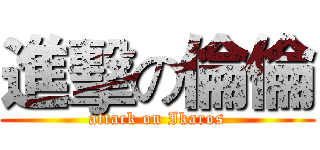 進擊の倫倫 (attack on Ikaros)