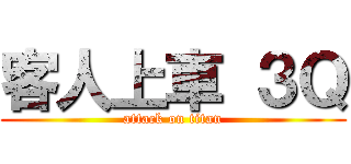 客人上車 ３Ｑ (attack on titan)