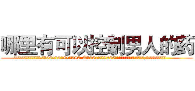 哪里有可以控制男人的药 (哪里有可以控制男人的药【电.话156x1318x7580-Q1991936399鑫宏药业】我们做的是长期生意,靠的是老客户长期支持
参考消息网2月20日报道 韩媒称，“剩女多、离婚率高的城市，房价一定会上涨。”这是中国经济学家金岩石2016年12月参加在上海举行的房地产相关论坛时说的话。
)