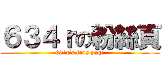 ６３４ｒの粉絲頁 (634r\'s fans page)