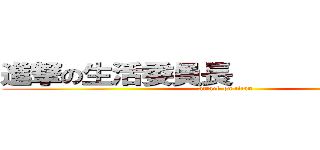 進撃の生活委員長               (attack on titan)