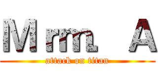 Ｍｒｍ．Ａ (attack on titan)