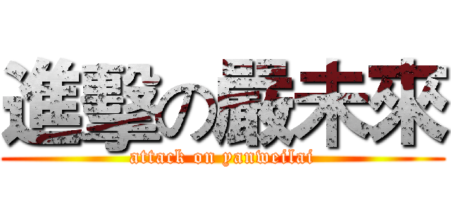 進擊の嚴未來 (attack on yanweilai)