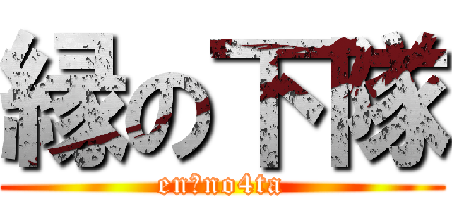 縁の下隊 (enｎno4ta)