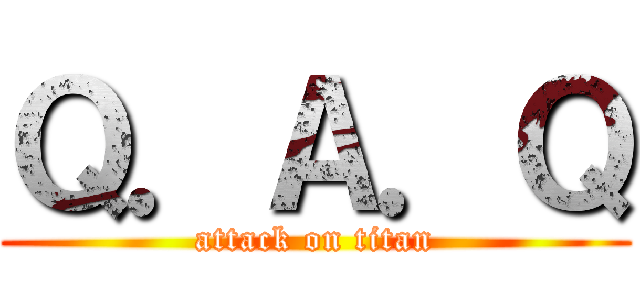 Ｑ．Ａ．Ｑ (attack on titan)