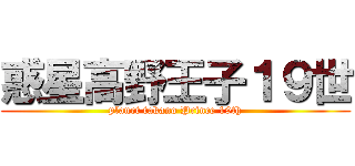 惑星高野王子１９世 (planet takano Prince 19th)