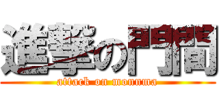 進撃の門間 (attack on monnma)