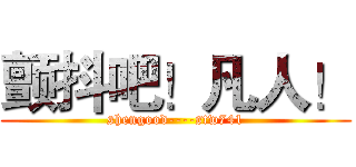 颤抖吧！凡人！ (shengood----stw741)