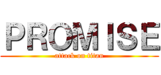 ＰＲＯＭＩＳＥ (attack on titan)