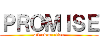 ＰＲＯＭＩＳＥ (attack on titan)