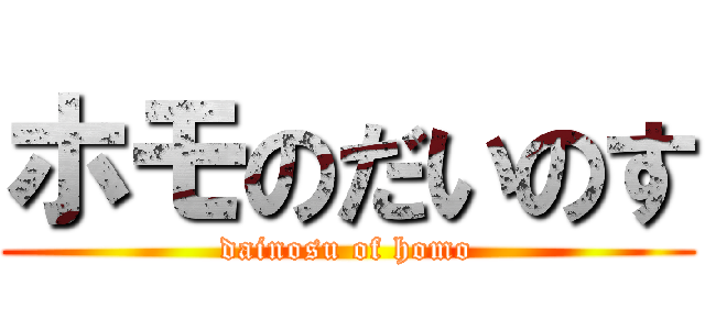 ホモのだいのす (dainosu of homo)