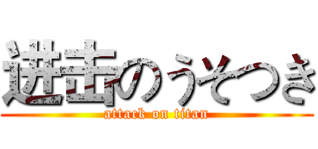 进击のうそつき (attack on titan)