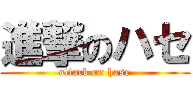 進撃のハセ (attack on hase)