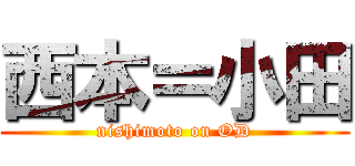 西本＝小田 (nishimoto on OD)