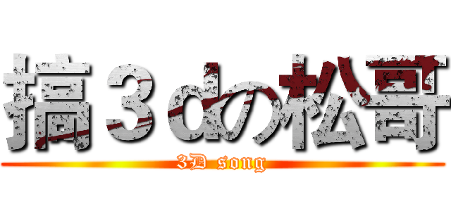 搞３ｄの松哥 (3D song)