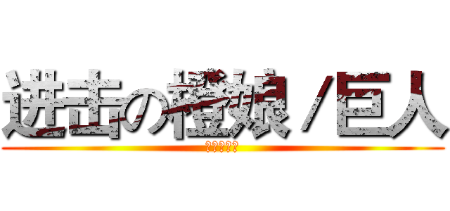 进击の橙娘／巨人 (勇敢起来！)