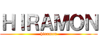 ＨＩＲＡＭＯＮ (hiramon)