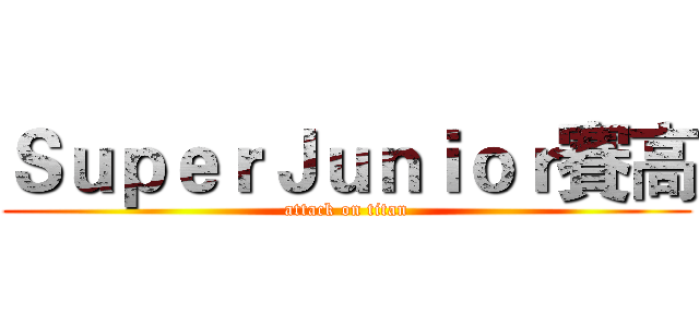 ＳｕｐｅｒＪｕｎｉｏｒ賽高 (attack on titan)