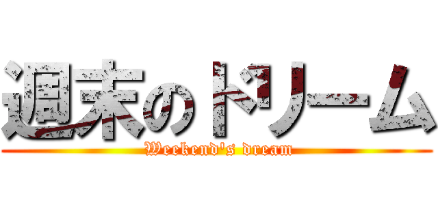 週末のドリーム ( Weekend's dream)