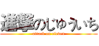 進撃のじゅういち (attack on eleven)