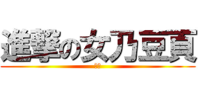 進撃の女乃豆頁 (老二)