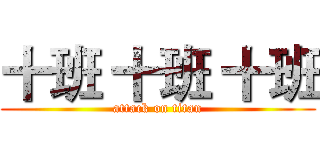 十班 十班 十班 (attack on titan)