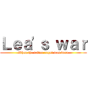 Ｌｅａ\'ｓ ｗａｒ (When the fallen angel was born)
