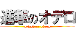 進撃のオデロ (attack on odero)