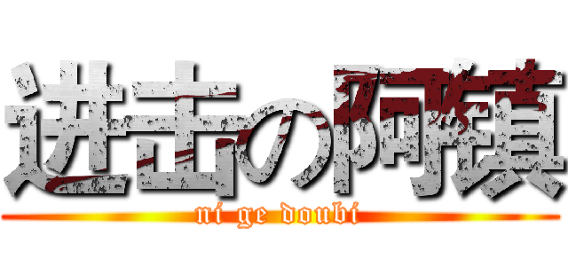 进击の阿镇 (ni ge doubi)