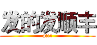 发的发顺丰 (atta)