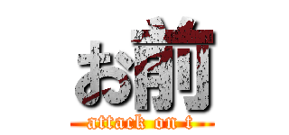 お前 (attack on t)