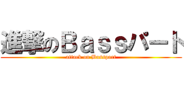進撃のＢａｓｓパート (attack on Basspart)