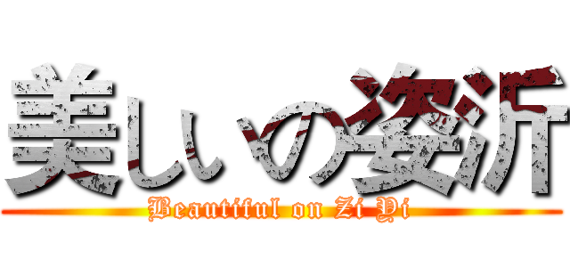 美しいの姿沂 (Beautiful on Zi Yi)