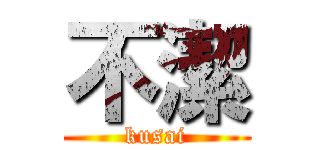 不潔 (kusai)