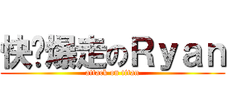 快乐爆走のＲｙａｎ (attack on titan)