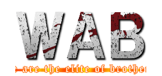 ＷＡＢ (We are the elite of brothers)