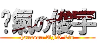 煞氣の俊宇 (hansome UFO Lin)