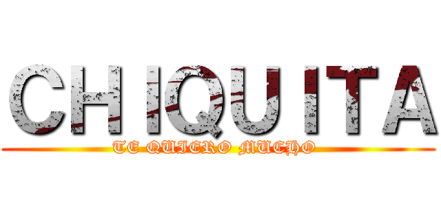 ＣＨＩＱＵＩＴＡ (TE QUIERO MUCHO )