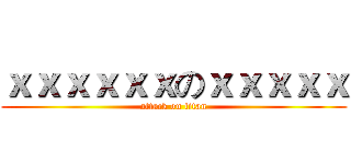 ｘｘｘｘｘｘのｘｘｘｘｘ (attack on titan)