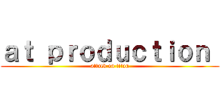 ａｔ ｐｒｏｄｕｃｔｉｏｎ  (attack on titan)