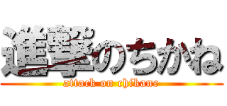 進撃のちかね (attack on chikane)