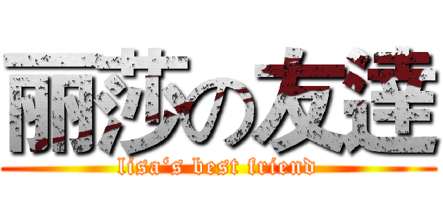 丽莎の友逹 (lisa‘s best friend)