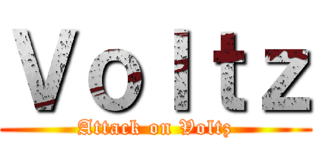 Ｖｏｌｔｚ (Attack on Voltz)