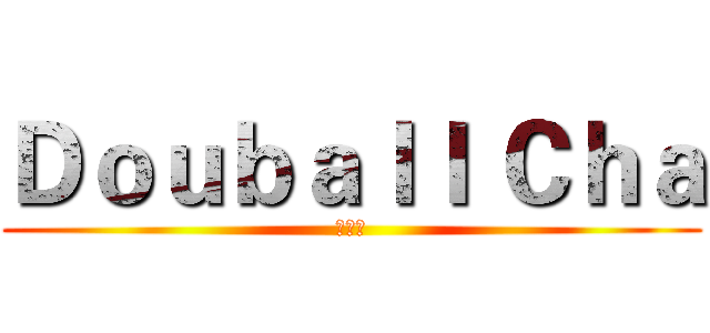 Ｄｏｕｂａｌｌ Ｃｈａ (大波茶)