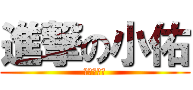 進撃の小佑 (大力推翻吧)