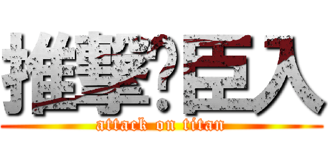 推撃㋨臣入 (attack on titan)